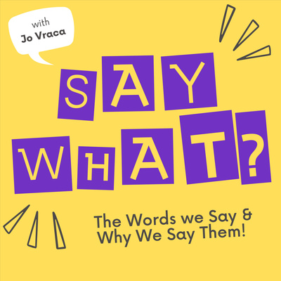 Say What? The Words We Say & Why We Say Them