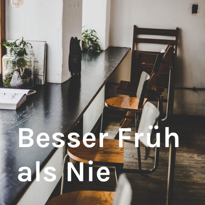 Besser Früh als Nie