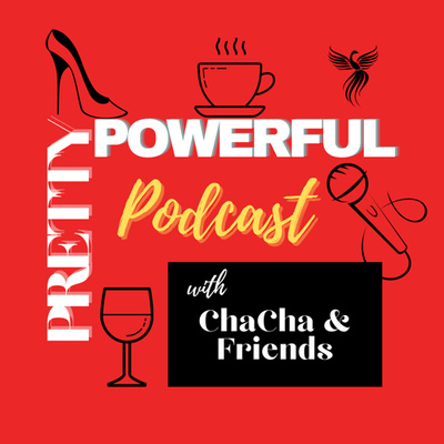 Pretty Powerful Podcast with ChaCha & Friends