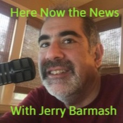 Here Now the News with Jerry Barmash