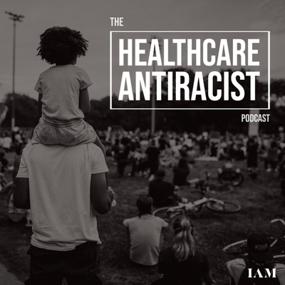 The Healthcare Antiracist Podcast