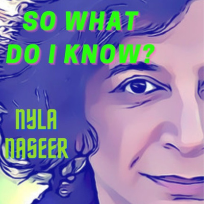 Nyla Naseer: So what do I know?