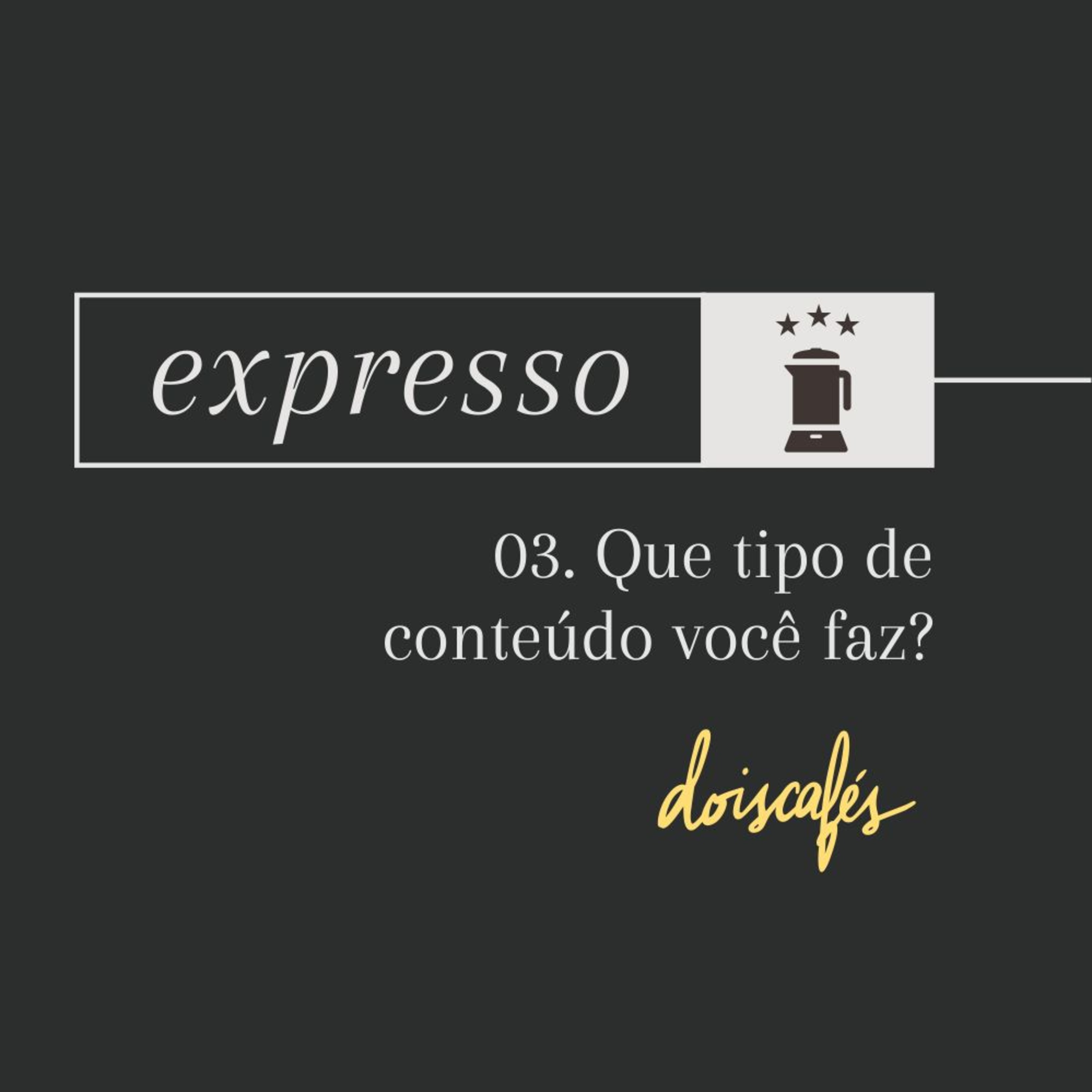 expresso | 03 | Que tipo de conteúdo você faz?