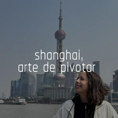 Capa do episódio 20: shanghai, arte de pivotar