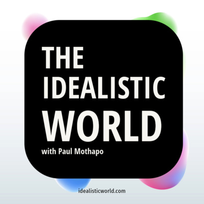 The Idealistic World with Paul Mothapo
