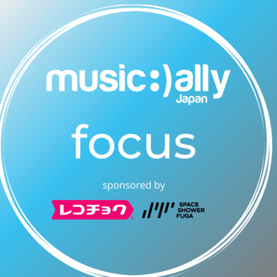 Music Ally Japan Focus グローバル・トレンドから学ぶ音楽ビジネス・ポッドキャスト