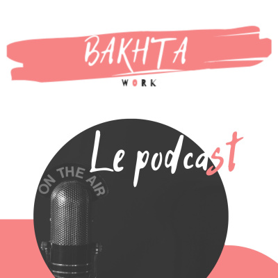 Bakhta Work - Le podcast