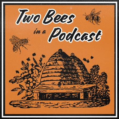 Two Bees in a Podcast 