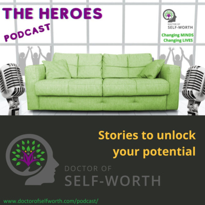 THE HEROES Podcast. Transform Your Mindš§ and Lifeš² with the Doctor of Self-Worth