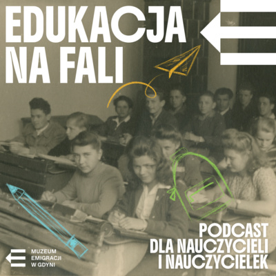 Podcast dla nauczycieli i nauczycielek: Edukacja na fali!
Muzeum Emigracji w Gdyni