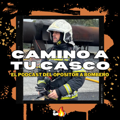 Camino a tu casco. El podcast del opositor a bombero