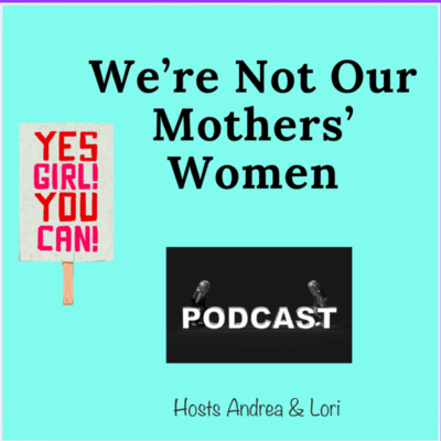 We’re Not Our Mothers’ Women