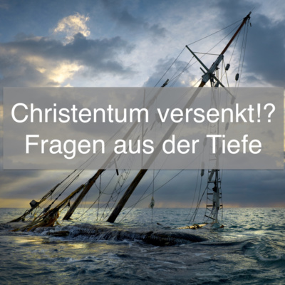 Christentum versenkt!? Fragen aus der Tiefe