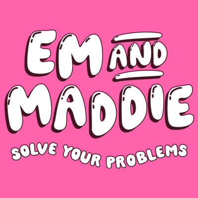 Em And Maddie Solve Your Problems