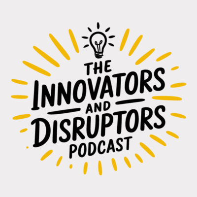 The Innovators and Disruptors Podcast