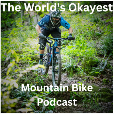The World's Okayest Mountain Bike Podcast