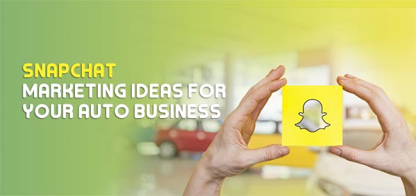 snapchat marketing ideas for your auto business izmostudio auto business ideas