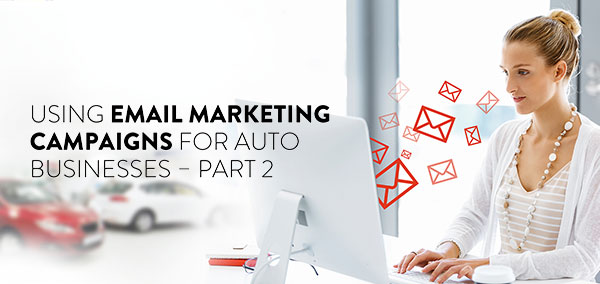 Using Email Marketing Campaigns For Auto Businesses Part 2