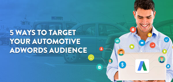 5 Ways To Target Your Automotive Adwords Audience Izmocars