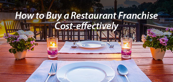 How to Buy a Restaurant Franchise Cost-effectively | Franchise Now
