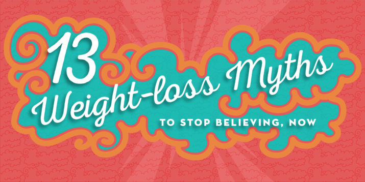 13 Myths About Losing Weight to Stop Believing, Now