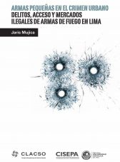 Armas pequeñas en el crimen urbano. Delitos, acceso y mercados ilegales de armas de fuego en Lima