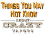 Things You May Not Know About Crazy Vapors