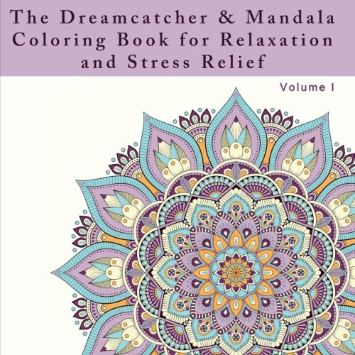 The Dreamcatcher And Mandala Coloring Book For Relaxation And Stress Relief An Adult Coloring Book For Dealing With Stress Anxiety And Depression - 