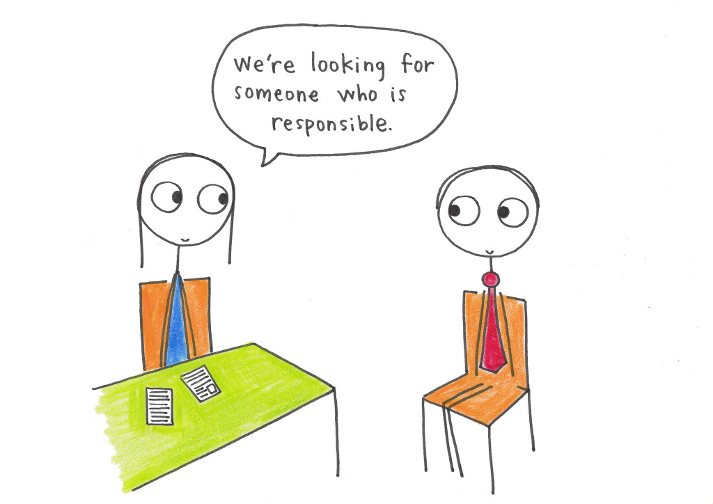 Cartoon showing two stick people in a job interview. The interviewer is says, &quot;We're looking for someone who is responsible.&quot;