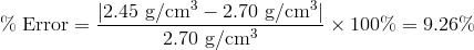 % text{Error}=frac{|2.45 text{g}/text{cm}^3-2.70 text{g}/text{cm}^3|}{2.70 text{g}/text{cm}^3} times 100 % = 9.26 %