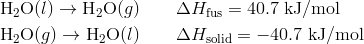 text{H}_2text{O}(l) rightarrow text{H}_2text{O}(g) qquad Delta H_{text{fus}}=40,7 text{ kJ/mol} \ text{H}_2text{O}(g) rightarrow text{H}_2text{O}(l) qquad Delta H_{text{solid}=- 40.7 text{ kJ/mol}