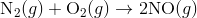 text{N}_2(g)+text{O}_2(g)rightarrow 2text{NO}(g)