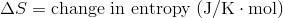 Delta S = text{change in entropy (J/K} cdot text{mol)}