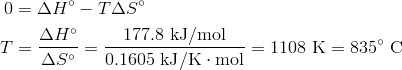 0 &=Delta H^circ - T Delta S^circ \T &=frac{Delta H^circ}{Delta S^circ}=frac{177.8 text{kJ} / text{mol}}{0.1605 text{kJ} / text{K} cdot text{mol}}=1108 text{ K}=835^circ text{ C}
