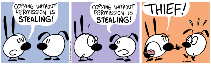 This cartoon is a conversation between two characters. One says "Copying without permission is stealing!" Then the other says "Copying without permission is stealing!" Then the first exclaims "Thief!"