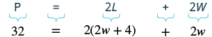 Plugging in 32 for perimeter and 2 w plus 4 for length into the equation perimeter P equals 2 times length plus 2 times width results in the following: 32 equals 2 times 2 w plus 4 plus 2 times w.