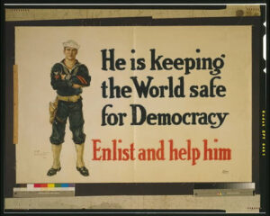 Propaganda poster reading "He is keeping the world safe for democracy: enlist and help him."