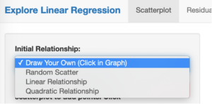 A selection menu. At the top, "Explore Linear Regression" is selected and "Scatterplot" and "Residual" are unselected. Beneath that menu is a heading that reads "Initial Relationship." Beneath it is a dropdown menu where "Draw Your Own (Click in Graph)" is selected and "Random Scatter," "Linear Relationship," and "Quadratic Relationship" are selected.