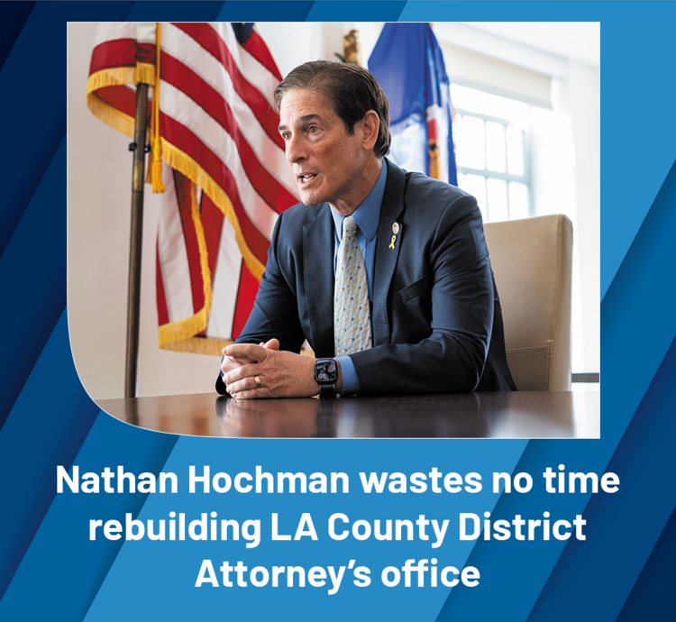 Nathan Hochman wastes no time rebuilding LA County District Attorney's office