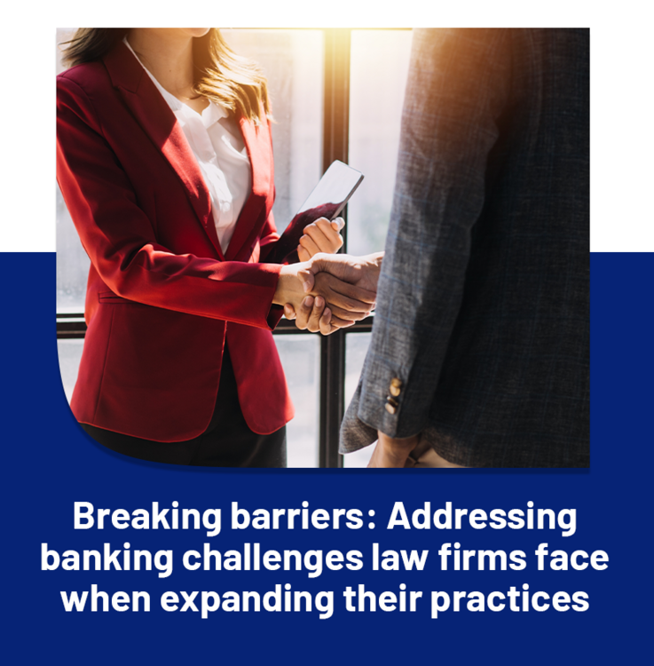 Breaking barriers: Addressing banking challenges law firms face when expanding their practices