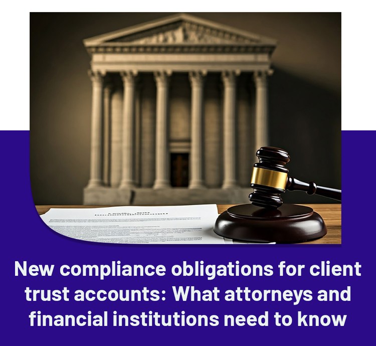 New compliance obligations for client trust accounts: What attorneys and financial institutions need to know
