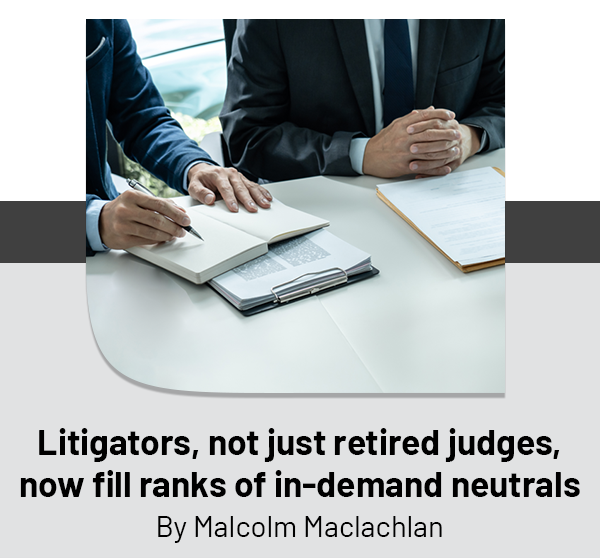 Litigators, not just retired judges, now fill ranks of in-demand neutrals  