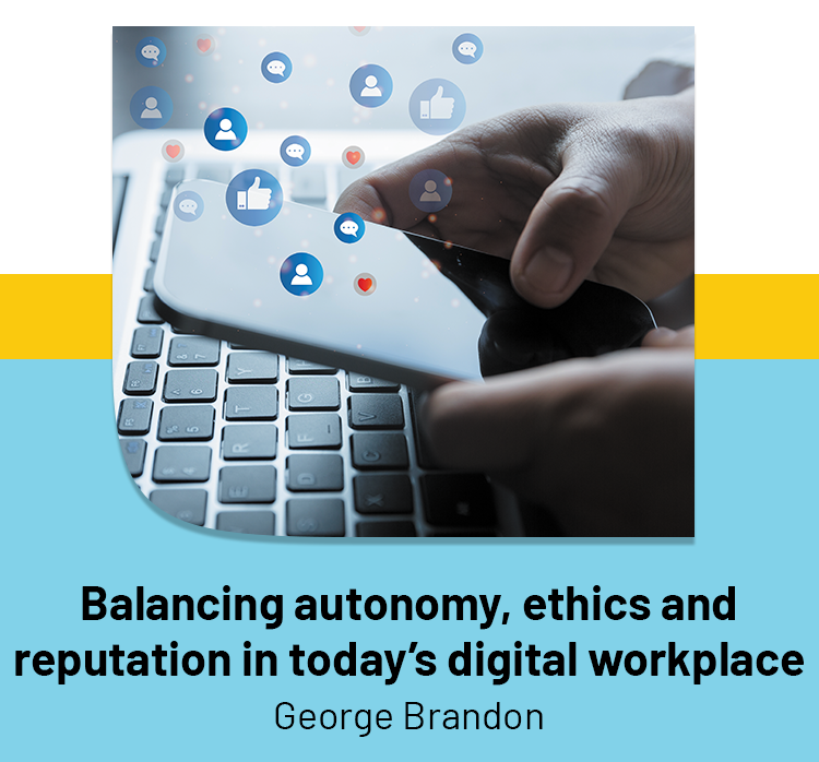 Balancing autonomy, ethics and reputation in today's digital workplace