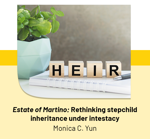 <i>Estate of Martino:</i>  Rethinking stepchild inheritance under intestacy