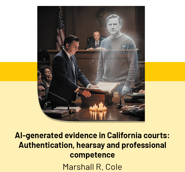 AI-generated evidence in California courts: Authentication, hearsay and professional competence