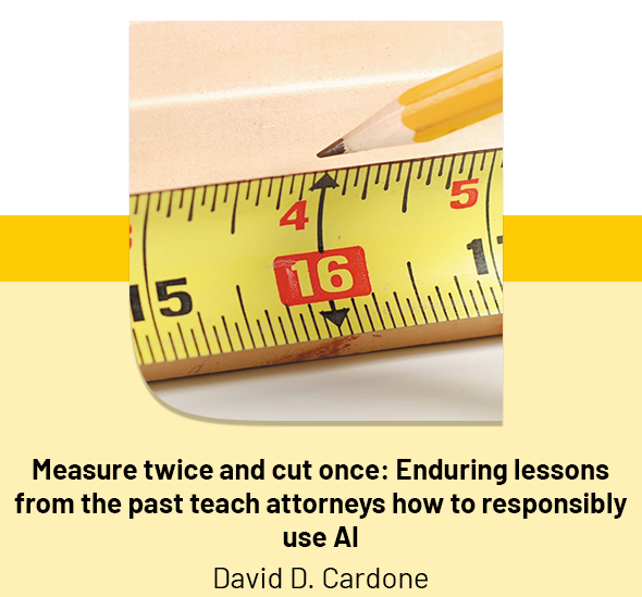 Measure twice and cut once: Enduring lessons from the past teach attorneys how to responsibly use AI