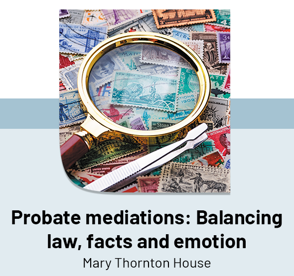 Probate mediations: Balancing law, facts and emotion