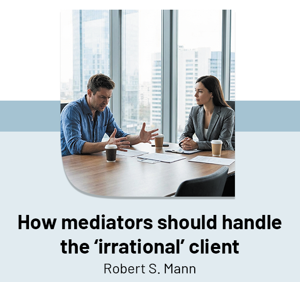 How mediators should handle the 'irrational' client