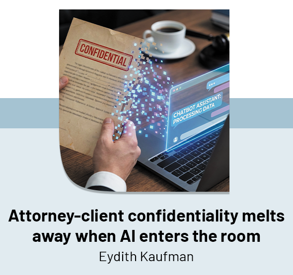 Attorney-client confidentiality melts away when AI enters the room