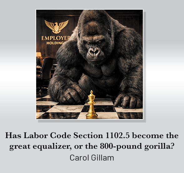 Has Labor Code Section 1102.5 become the great equalizer, or the 800-pound gorilla?